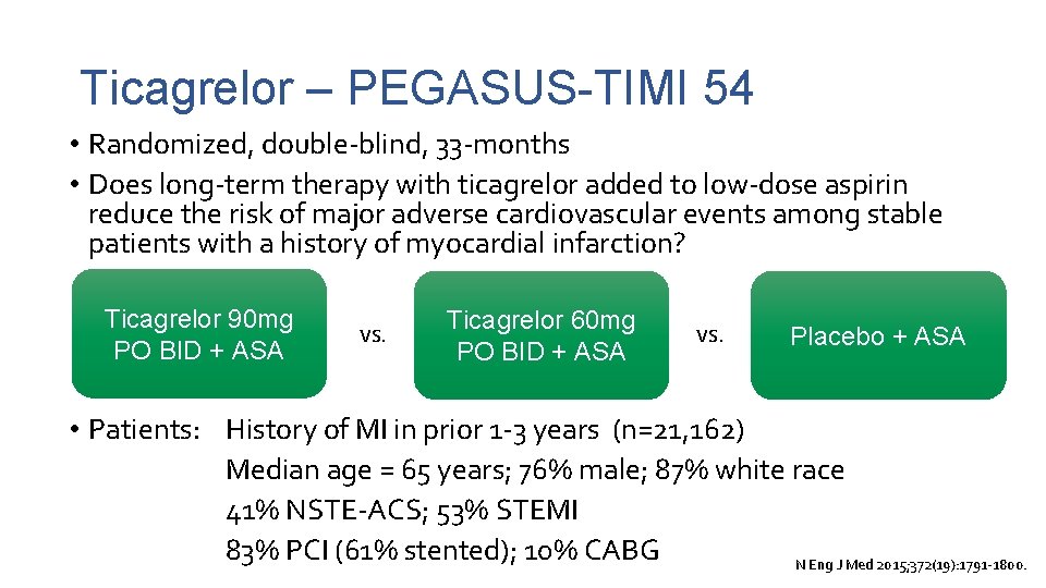 Ticagrelor – PEGASUS-TIMI 54 • Randomized, double-blind, 33 -months • Does long-term therapy with