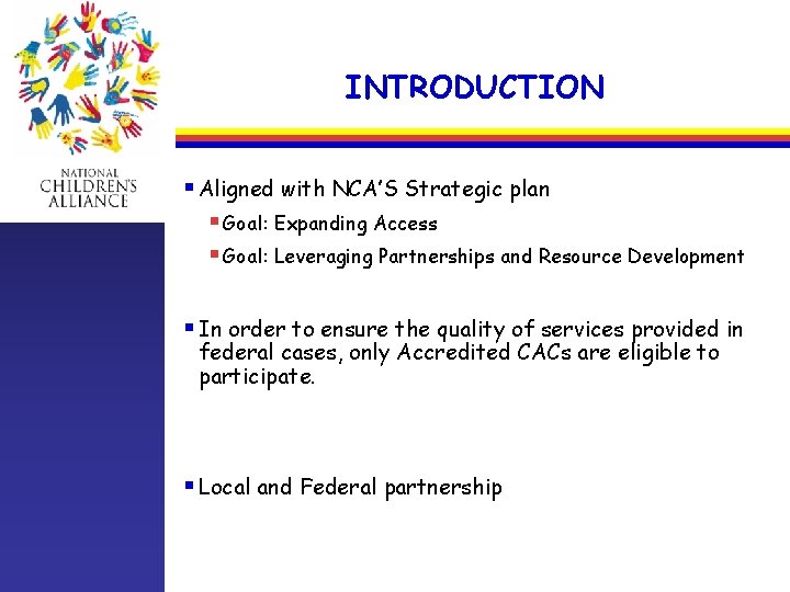 INTRODUCTION § Aligned with NCA’S Strategic plan § Goal: Expanding Access § Goal: Leveraging