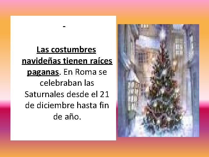 Las costumbres navideñas tienen raíces paganas. En Roma se celebraban las Saturnales desde el