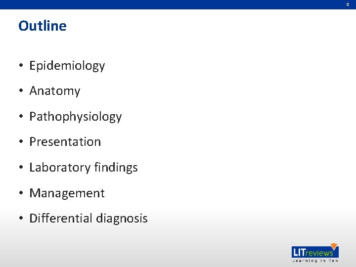 5 Outline • Epidemiology • Anatomy • Pathophysiology • Presentation • Laboratory findings •