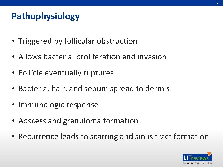 9 Pathophysiology • Triggered by follicular obstruction • Allows bacterial proliferation and invasion •