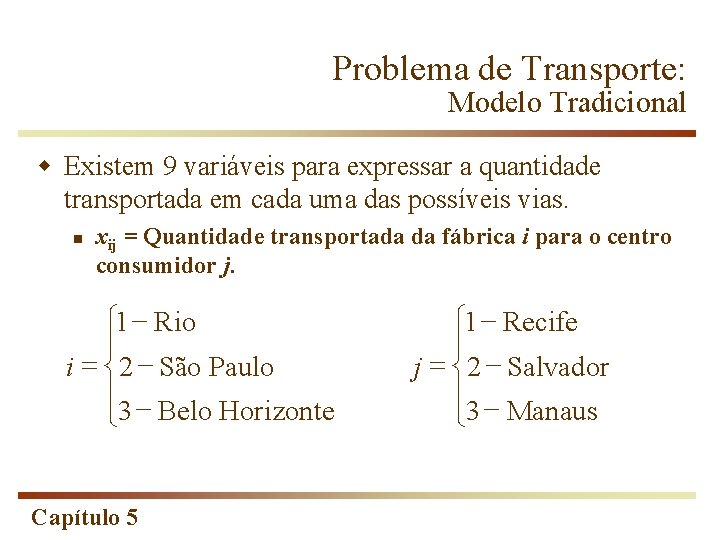 Problema de Transporte: Modelo Tradicional w Existem 9 variáveis para expressar a quantidade transportada