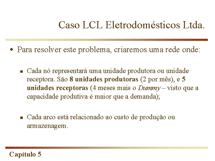 Caso LCL Eletrodomésticos Ltda. w Para resolver este problema, criaremos uma rede onde: n