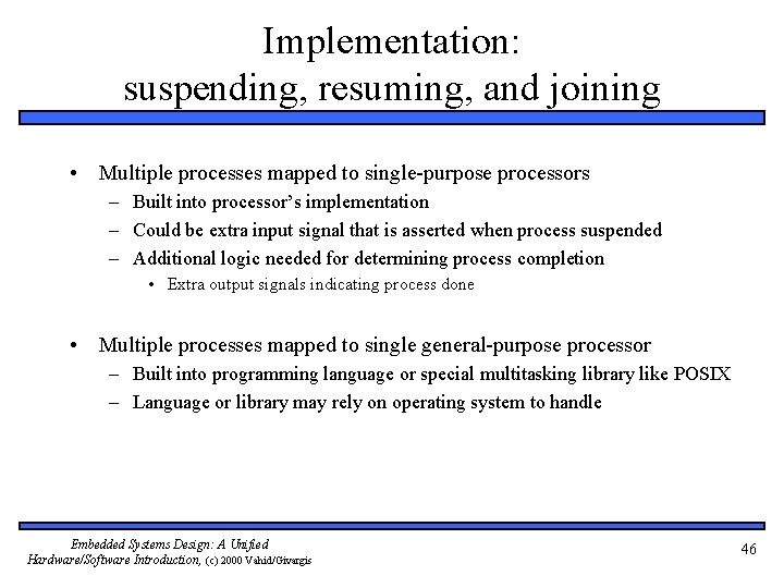 Implementation: suspending, resuming, and joining • Multiple processes mapped to single-purpose processors – Built