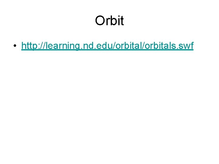 Orbit • http: //learning. nd. edu/orbitals. swf 