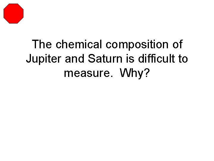 The chemical composition of Jupiter and Saturn is difficult to measure. Why? 