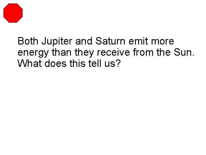 Both Jupiter and Saturn emit more energy than they receive from the Sun. What