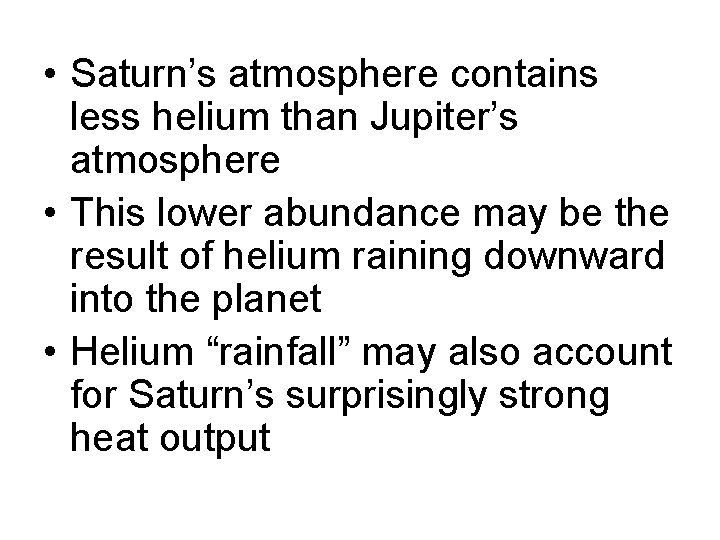  • Saturn’s atmosphere contains less helium than Jupiter’s atmosphere • This lower abundance