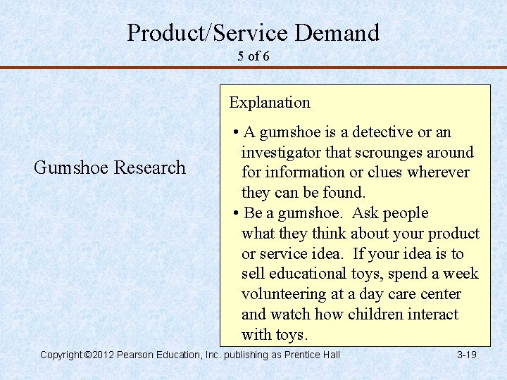 Product/Service Demand 5 of 6 Explanation Gumshoe Research • A gumshoe is a detective