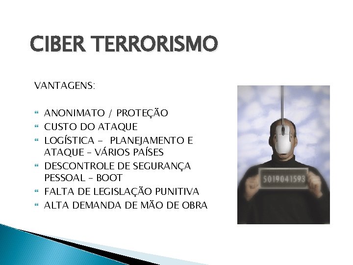 CIBER TERRORISMO VANTAGENS: ANONIMATO / PROTEÇÃO CUSTO DO ATAQUE LOGÍSTICA - PLANEJAMENTO E ATAQUE