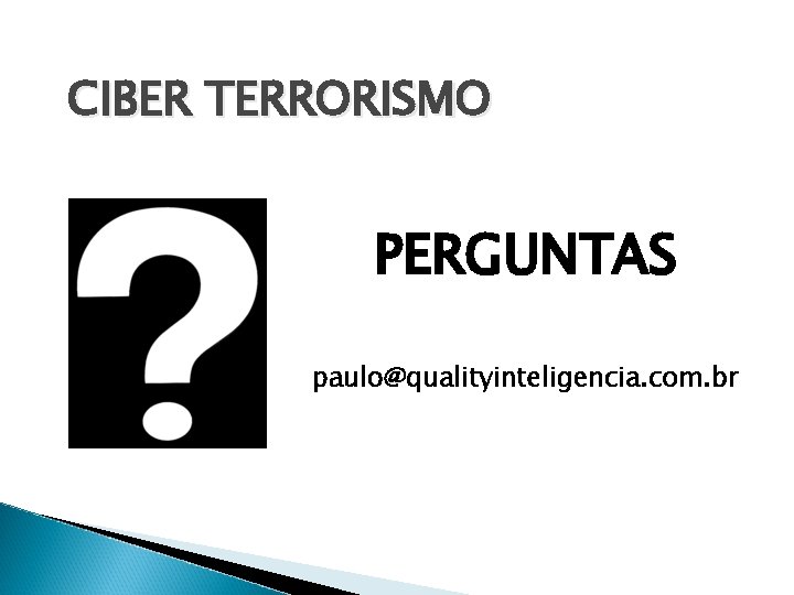 CIBER TERRORISMO PERGUNTAS paulo@qualityinteligencia. com. br 