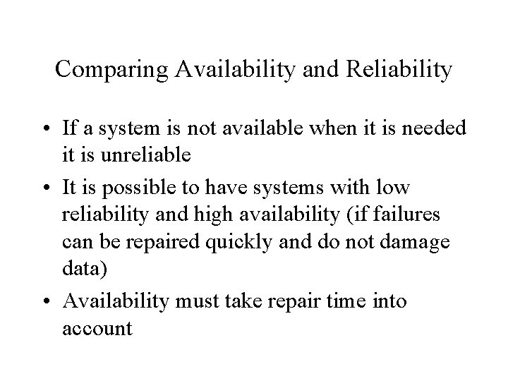 Comparing Availability and Reliability • If a system is not available when it is