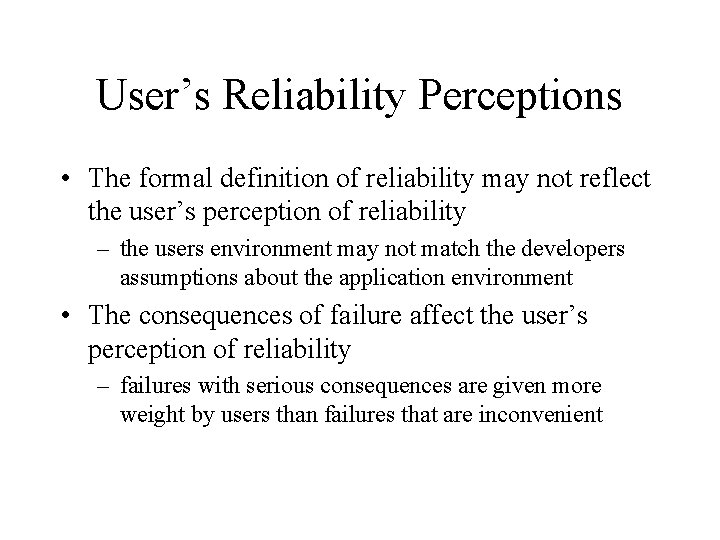 User’s Reliability Perceptions • The formal definition of reliability may not reflect the user’s
