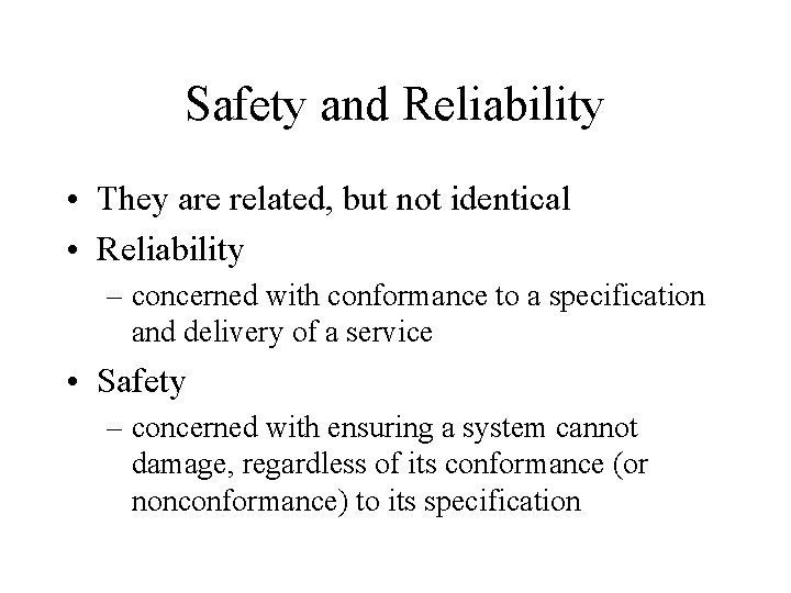 Safety and Reliability • They are related, but not identical • Reliability – concerned