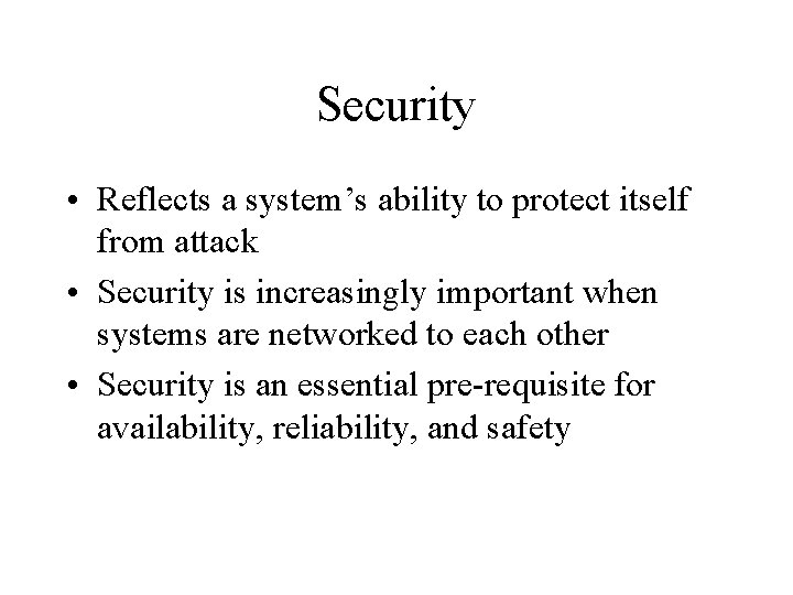 Security • Reflects a system’s ability to protect itself from attack • Security is