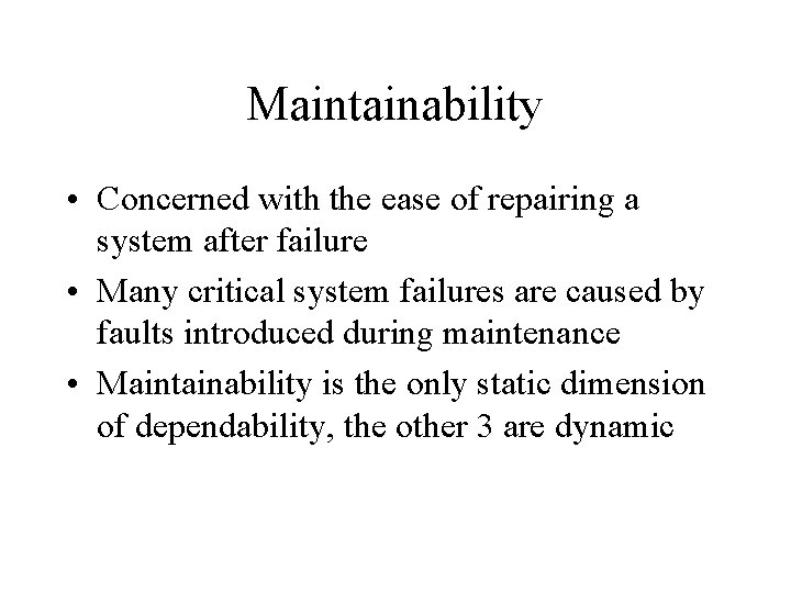 Maintainability • Concerned with the ease of repairing a system after failure • Many