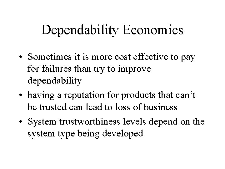 Dependability Economics • Sometimes it is more cost effective to pay for failures than