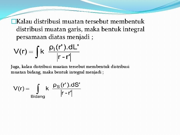 �Kalau distribusi muatan tersebut membentuk distribusi muatan garis, maka bentuk integral persamaan diatas menjadi �Kalau distribusi muatan tersebut membentuk distribusi muatan garis, maka bentuk integral persamaan diatas menjadi
