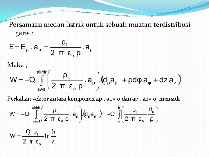 Persamaan medan listrik untuk sebuah muatan terdistribusi garis : Maka , Perkalian vektor antara Persamaan medan listrik untuk sebuah muatan terdistribusi garis : Maka , Perkalian vektor antara