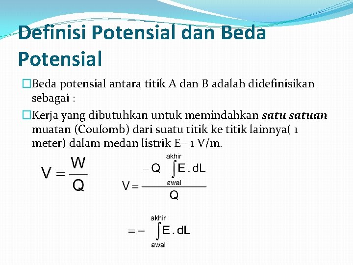 Definisi Potensial dan Beda Potensial �Beda potensial antara titik A dan B adalah didefinisikan Definisi Potensial dan Beda Potensial �Beda potensial antara titik A dan B adalah didefinisikan