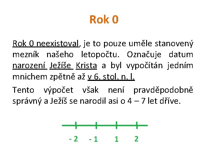 Rok 0 neexistoval, je to pouze uměle stanovený mezník našeho letopočtu. Označuje datum narození