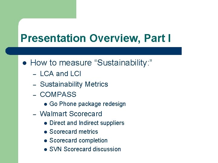 Presentation Overview, Part I l How to measure “Sustainability: ” – – – LCA