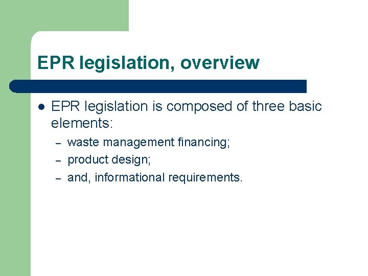 EPR legislation, overview l EPR legislation is composed of three basic elements: – –