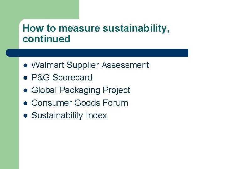 How to measure sustainability, continued l l l Walmart Supplier Assessment P&G Scorecard Global
