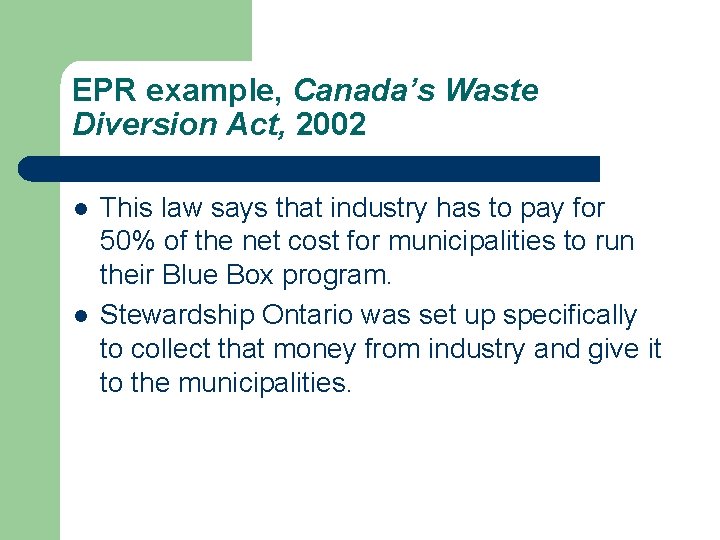 EPR example, Canada’s Waste Diversion Act, 2002 l l This law says that industry