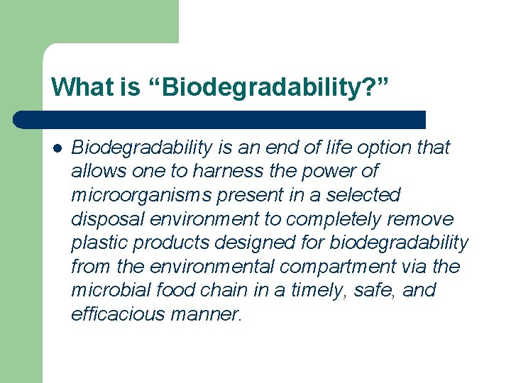 What is “Biodegradability? ” l Biodegradability is an end of life option that allows