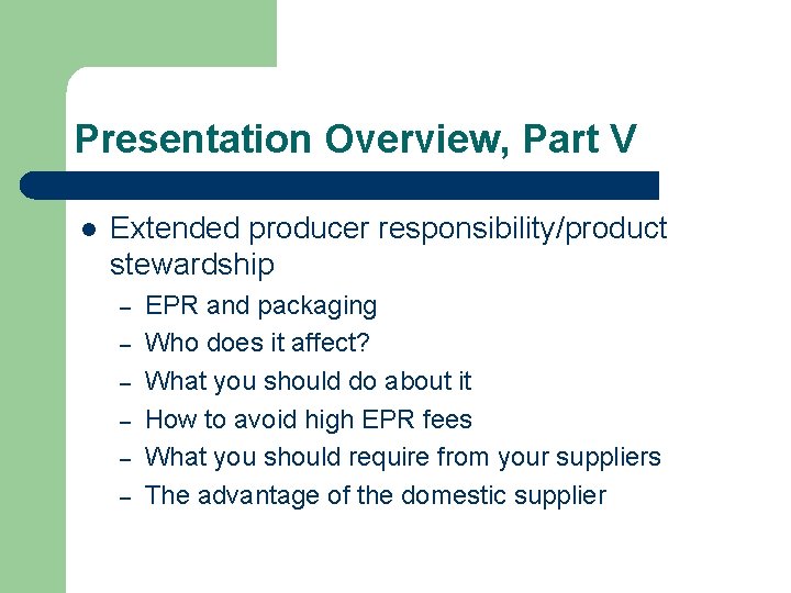 Presentation Overview, Part V l Extended producer responsibility/product stewardship – – – EPR and