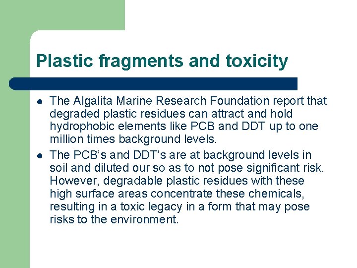 Plastic fragments and toxicity l l The Algalita Marine Research Foundation report that degraded