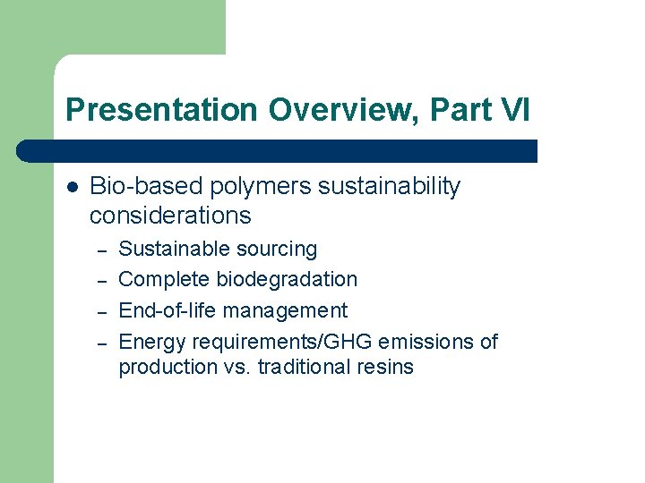 Presentation Overview, Part VI l Bio-based polymers sustainability considerations – – Sustainable sourcing Complete