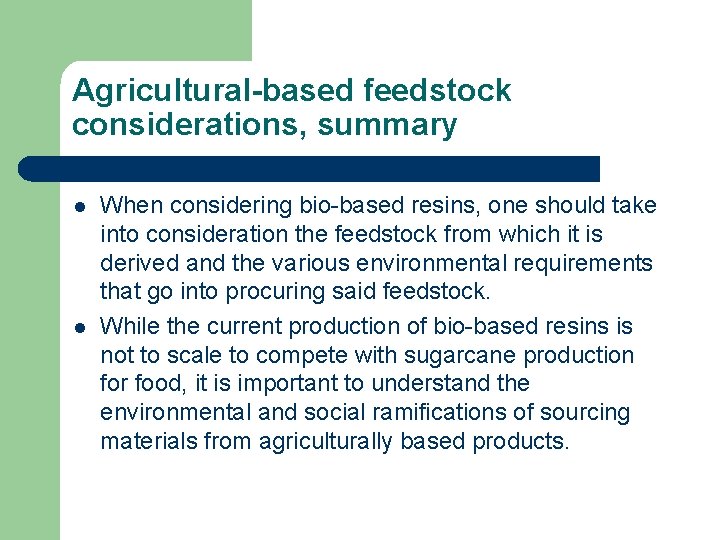 Agricultural-based feedstock considerations, summary l l When considering bio-based resins, one should take into