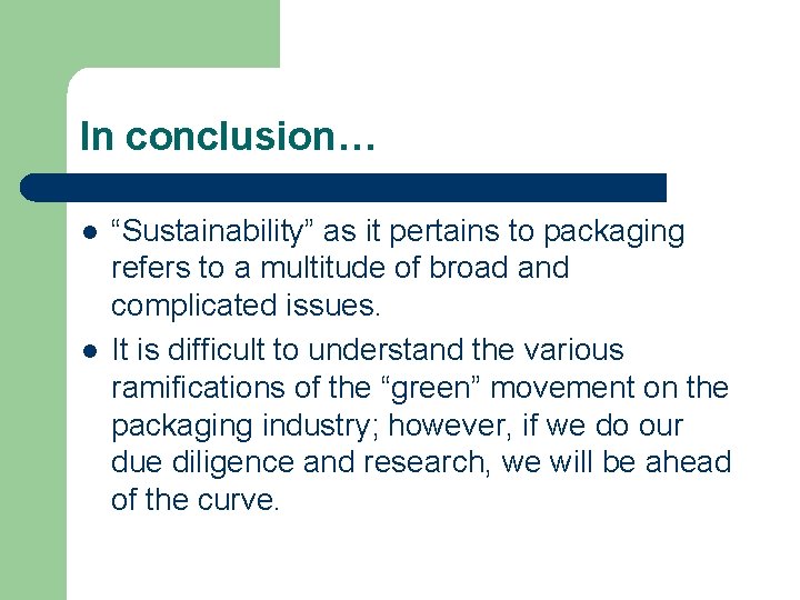In conclusion… l l “Sustainability” as it pertains to packaging refers to a multitude