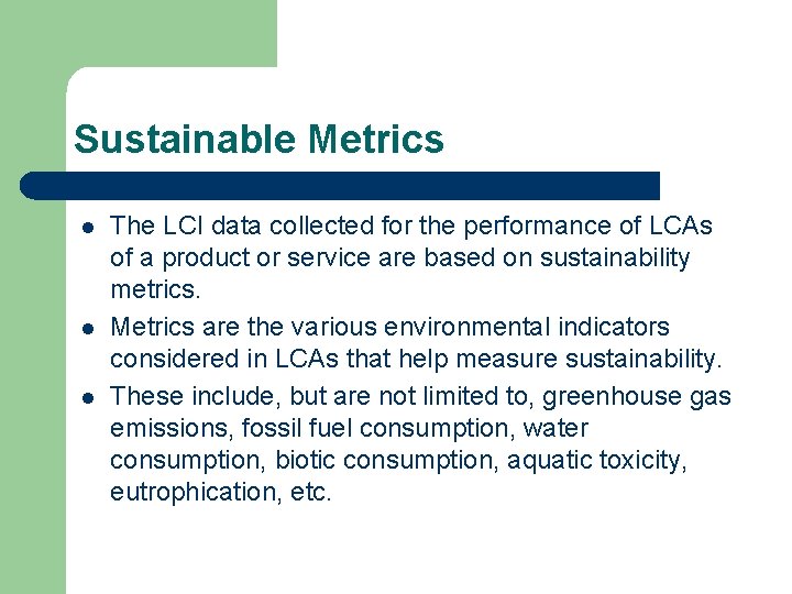 Sustainable Metrics l l l The LCI data collected for the performance of LCAs