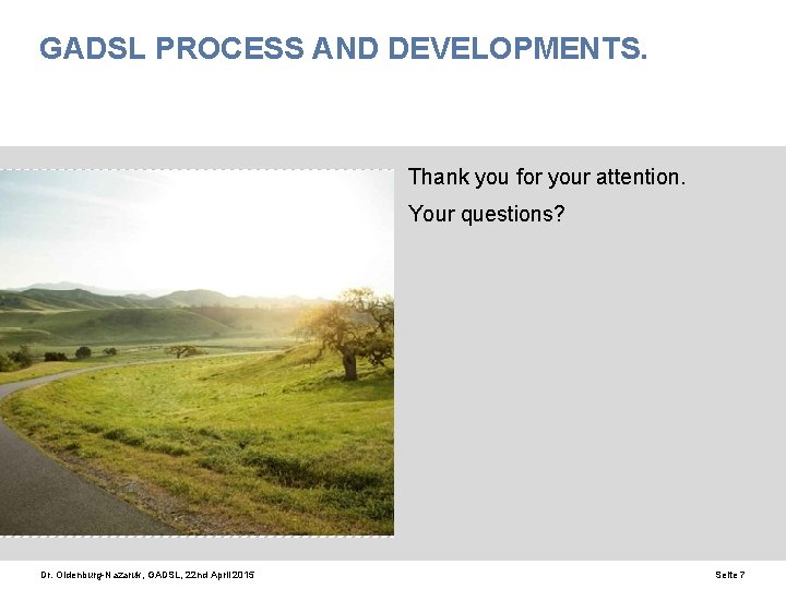 GADSL PROCESS AND DEVELOPMENTS. Thank you for your attention. Your questions? Dr. Oldenburg-Nazaruk, GADSL,