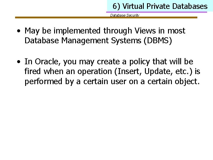 6) Virtual Private Databases Database Security • May be implemented through Views in most