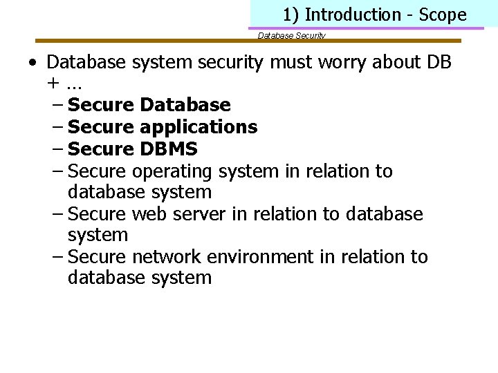 1) Introduction - Scope Database Security • Database system security must worry about DB