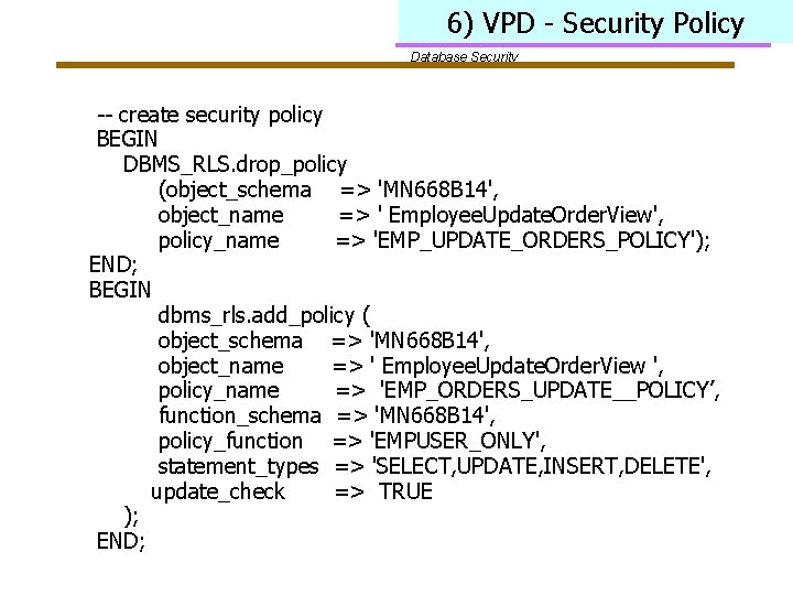 6) VPD - Security Policy Database Security -- create security policy BEGIN DBMS_RLS. drop_policy