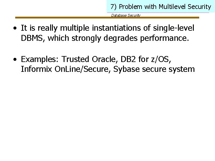 7) Problem with Multilevel Security Database Security • It is really multiple instantiations of