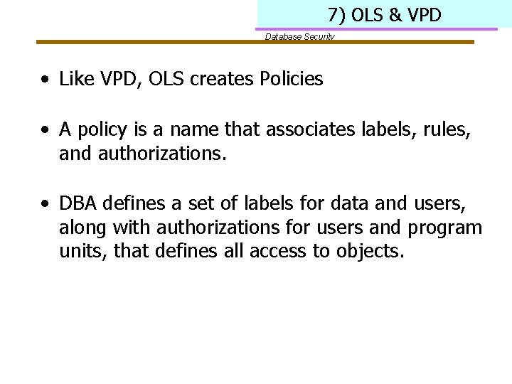 7) OLS & VPD Database Security • Like VPD, OLS creates Policies • A
