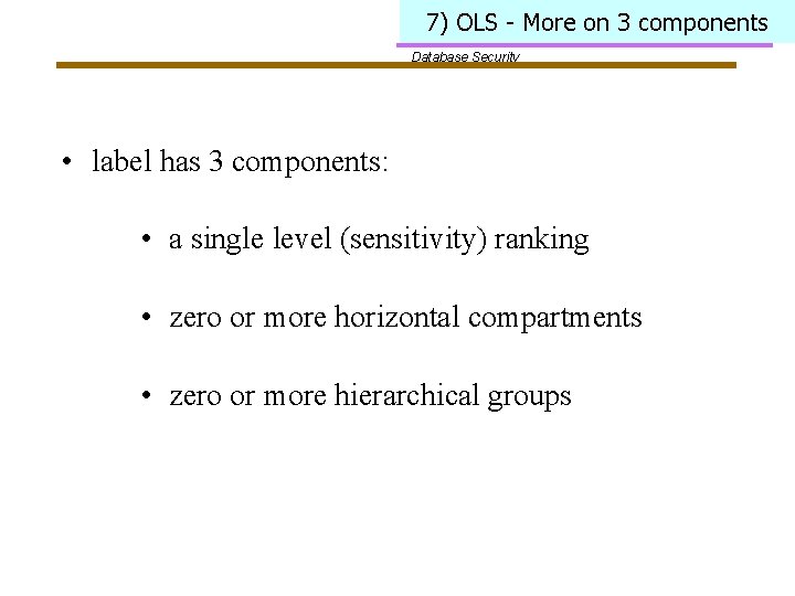 7) OLS - More on 3 components Database Security • label has 3 components: