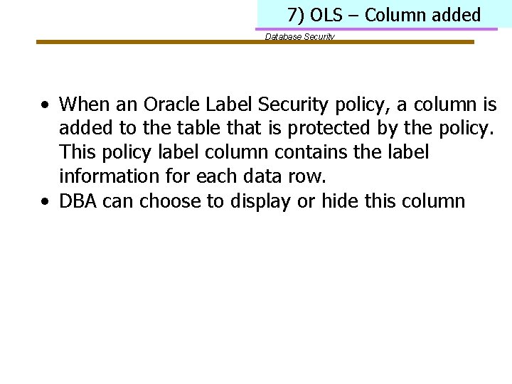 7) OLS – Column added Database Security • When an Oracle Label Security policy,