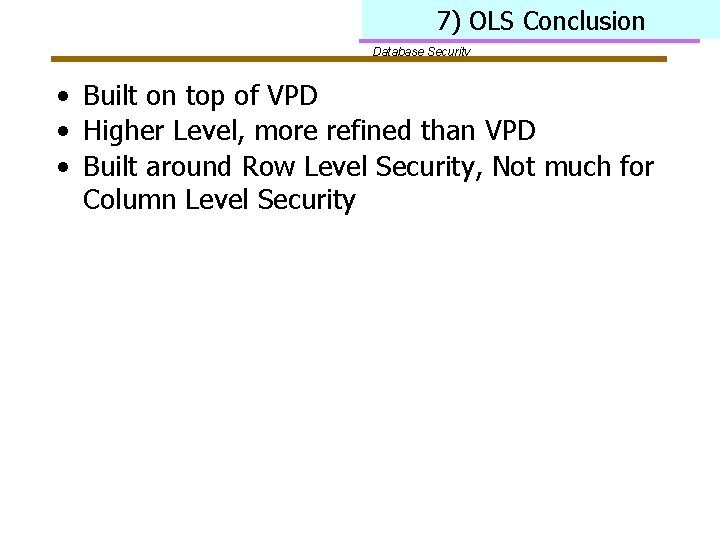 7) OLS Conclusion Database Security • Built on top of VPD • Higher Level,