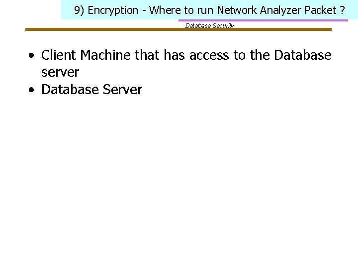 9) Encryption - Where to run Network Analyzer Packet ? Database Security • Client