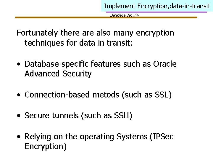Implement Encryption, data-in-transit Database Security Fortunately there also many encryption techniques for data in
