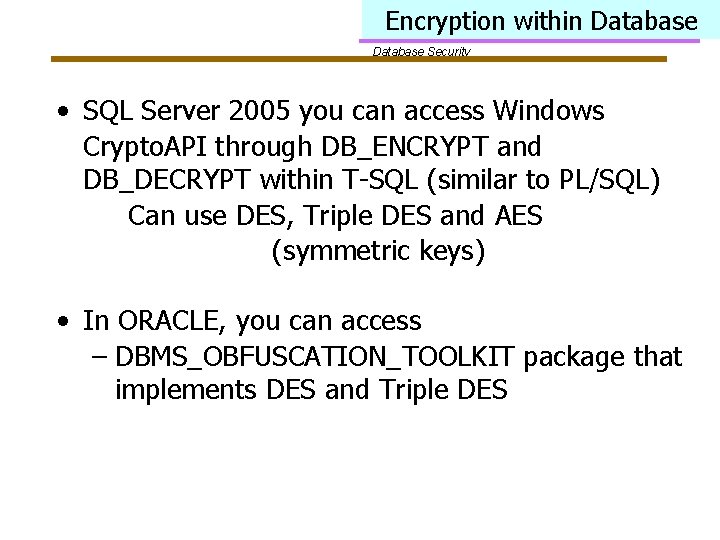 Encryption within Database Security • SQL Server 2005 you can access Windows Crypto. API