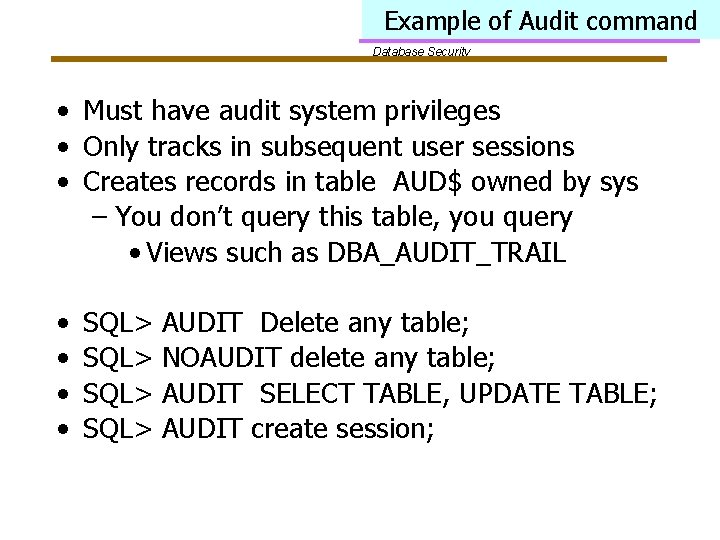 Example of Audit command Database Security • Must have audit system privileges • Only
