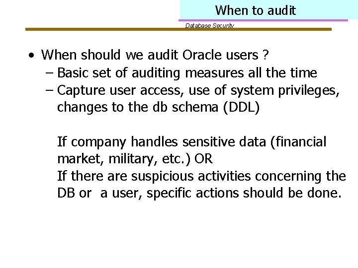 When to audit Database Security • When should we audit Oracle users ? –